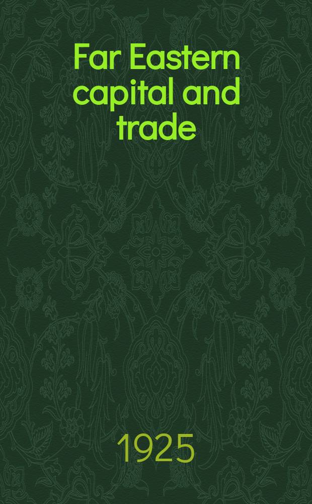 Far Eastern capital and trade : China 's leading weekly financial, insurance banking and shipping journal