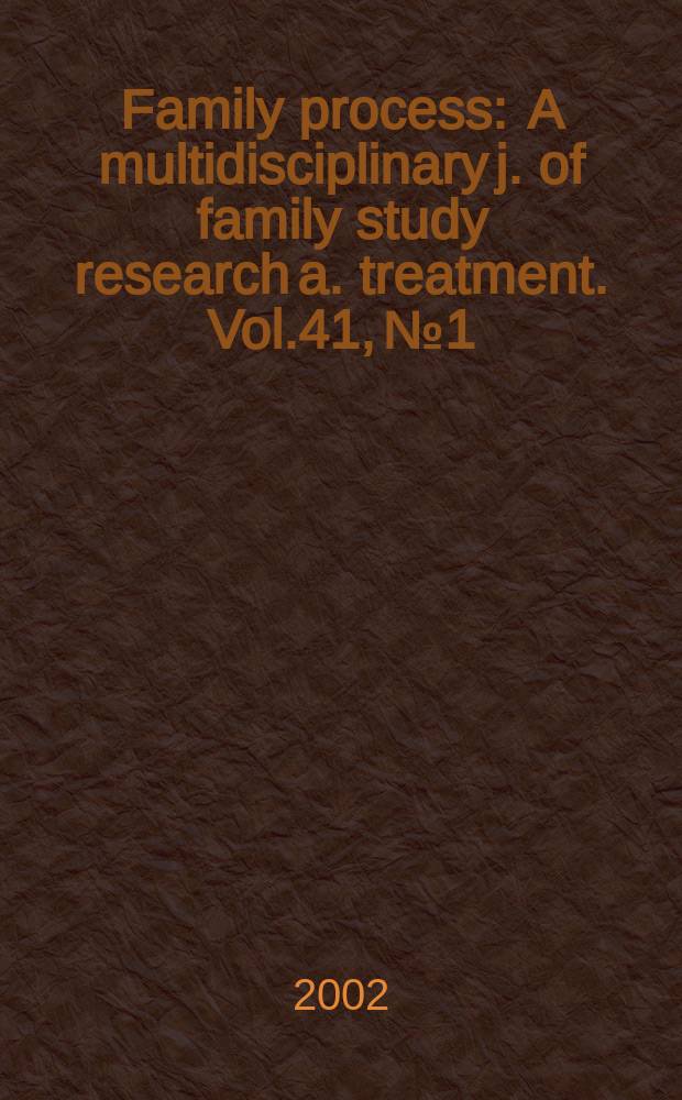 Family process : A multidisciplinary j. of family study research a. treatment. Vol.41, №1