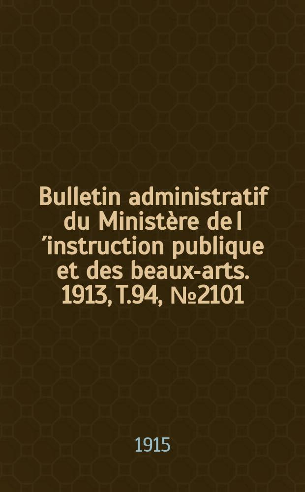 Bulletin administratif du Ministère de l´instruction publique et des beaux-arts. 1913, T.94, №2101