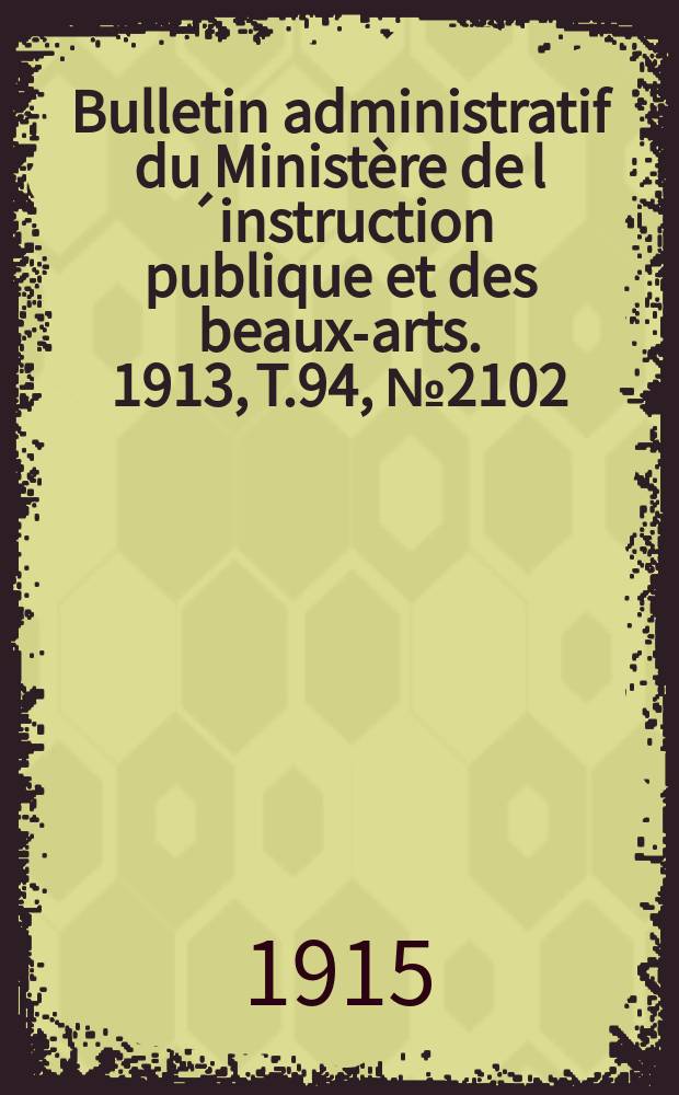 Bulletin administratif du Ministère de l´instruction publique et des beaux-arts. 1913, T.94, №2102