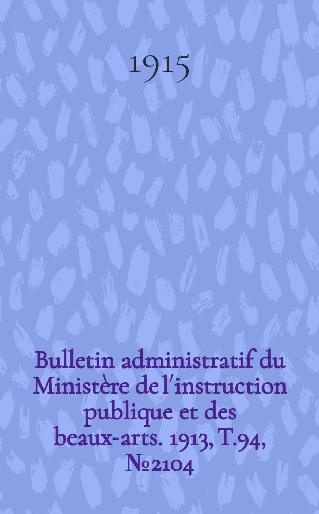 Bulletin administratif du Ministère de l´instruction publique et des beaux-arts. 1913, T.94, №2104