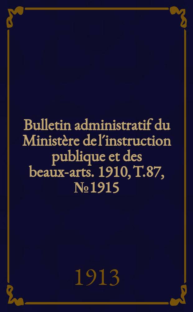 Bulletin administratif du Ministère de l´instruction publique et des beaux-arts. 1910, T.87, №1915