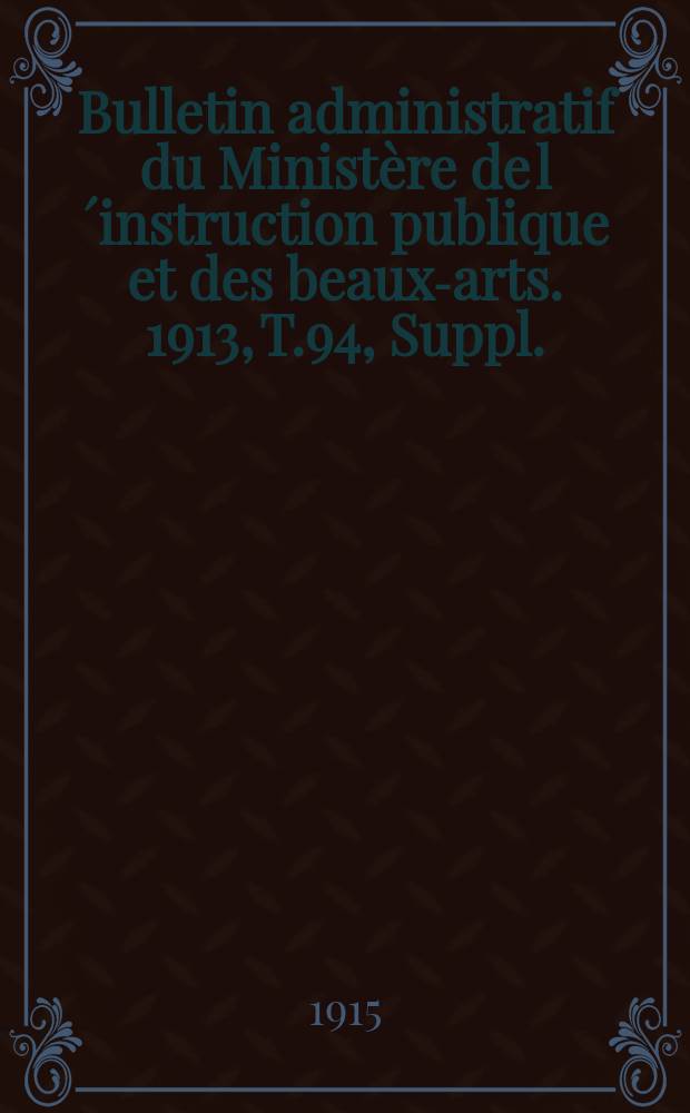 Bulletin administratif du Ministère de l´instruction publique et des beaux-arts. 1913, T.94, Suppl.