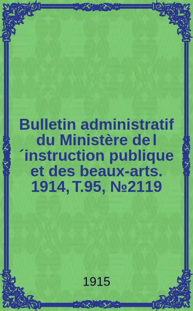 Bulletin administratif du Minist&egrave;re de l&acute;instruction publique et des beaux-arts. 1914, T.95, №2119