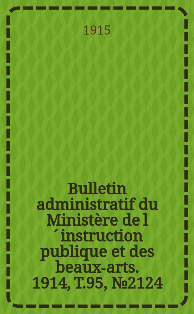 Bulletin administratif du Ministère de l´instruction publique et des beaux-arts. 1914, T.95, №2124