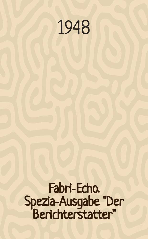 Fabrik- Echo. Spezial- Ausgabe "Der Berichterstatter" : Mitteilungsblatt für die Funktionäre der IG Chemie Organisationsbereich Chemie- Papierberstellung- Keramik : Sowjetisch- Besetzen. Zone Deutschland
