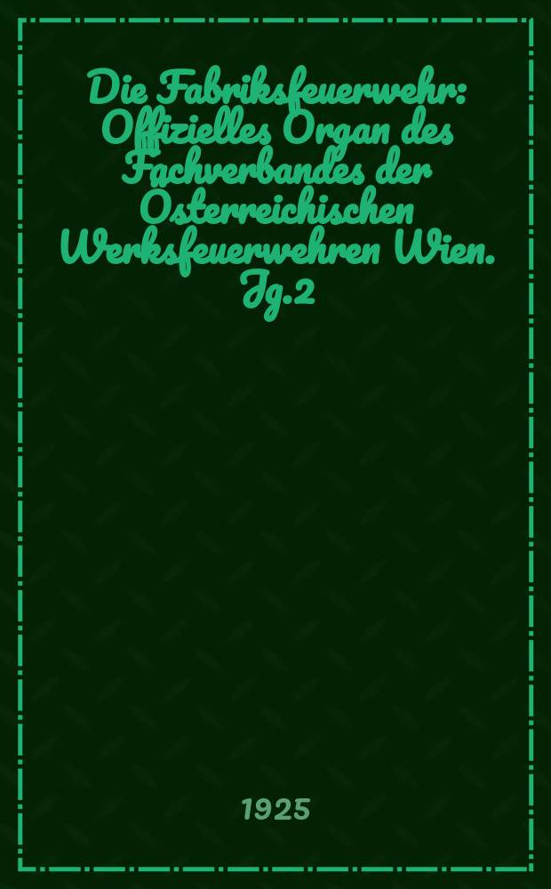 Die Fabriksfeuerwehr : Offizielles Organ des Fachverbandes der Österreichischen Werksfeuerwehren Wien. Jg.2[(31)] 1925, №4