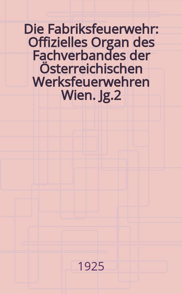 Die Fabriksfeuerwehr : Offizielles Organ des Fachverbandes der Österreichischen Werksfeuerwehren Wien. Jg.2[(31)] 1925, №7
