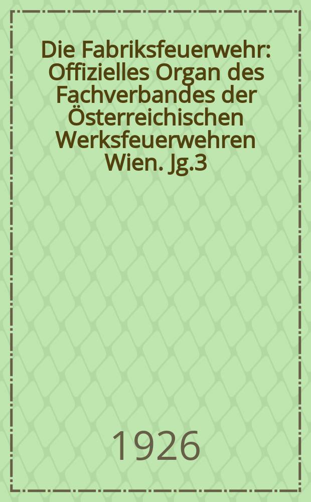 Die Fabriksfeuerwehr : Offizielles Organ des Fachverbandes der Österreichischen Werksfeuerwehren Wien. Jg.3[(32)] 1926, №5