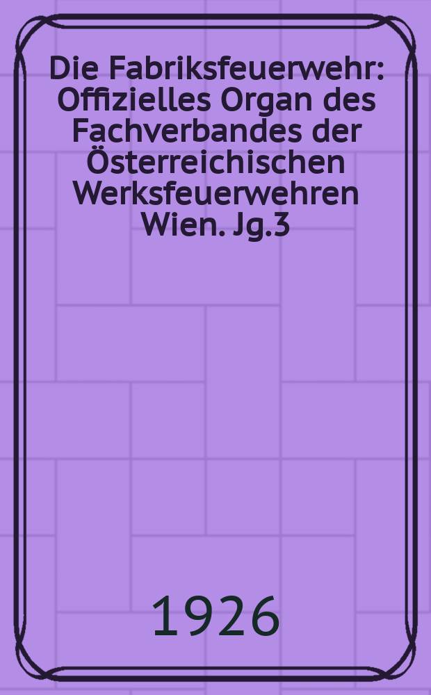 Die Fabriksfeuerwehr : Offizielles Organ des Fachverbandes der Österreichischen Werksfeuerwehren Wien. Jg.3[(32)] 1926, №23