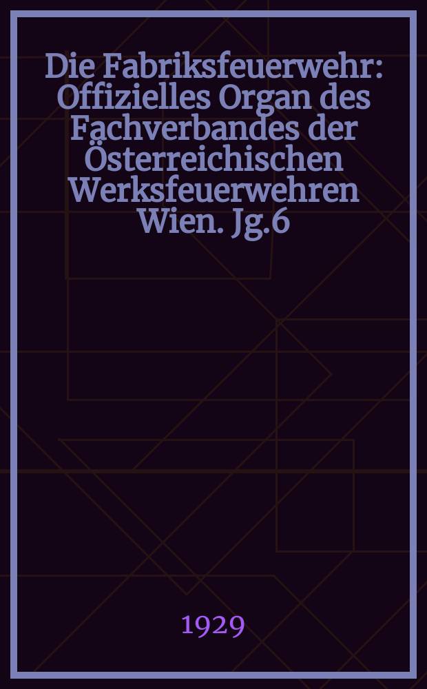 Die Fabriksfeuerwehr : Offizielles Organ des Fachverbandes der Österreichischen Werksfeuerwehren Wien. Jg.6[(35)] 1929, №7