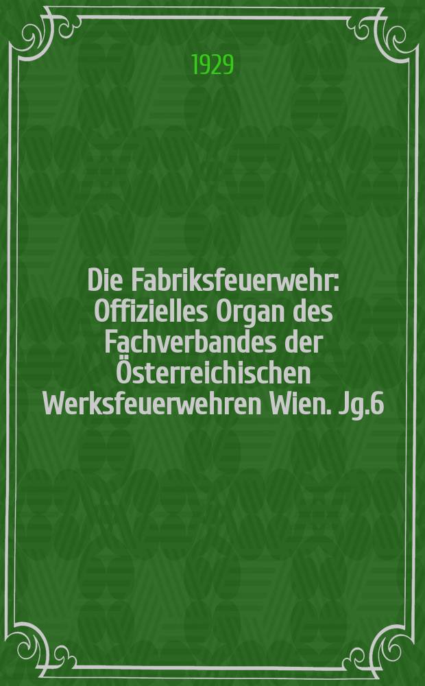 Die Fabriksfeuerwehr : Offizielles Organ des Fachverbandes der Österreichischen Werksfeuerwehren Wien. Jg.6[(35)] 1929, №8