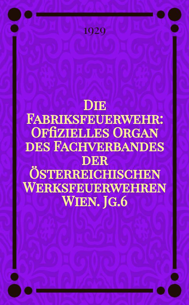 Die Fabriksfeuerwehr : Offizielles Organ des Fachverbandes der Österreichischen Werksfeuerwehren Wien. Jg.6[(35)] 1929, №9