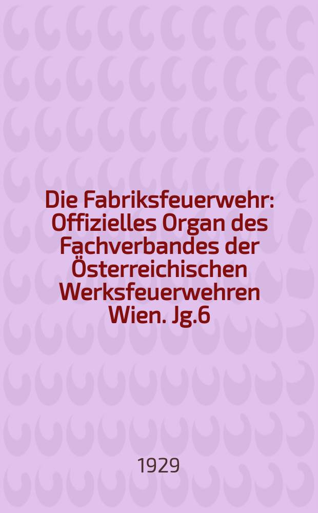 Die Fabriksfeuerwehr : Offizielles Organ des Fachverbandes der Österreichischen Werksfeuerwehren Wien. Jg.6[(35)] 1929, №11