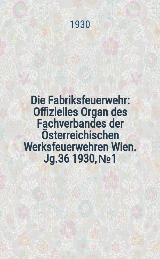 Die Fabriksfeuerwehr : Offizielles Organ des Fachverbandes der Österreichischen Werksfeuerwehren Wien. Jg.36 1930, №1