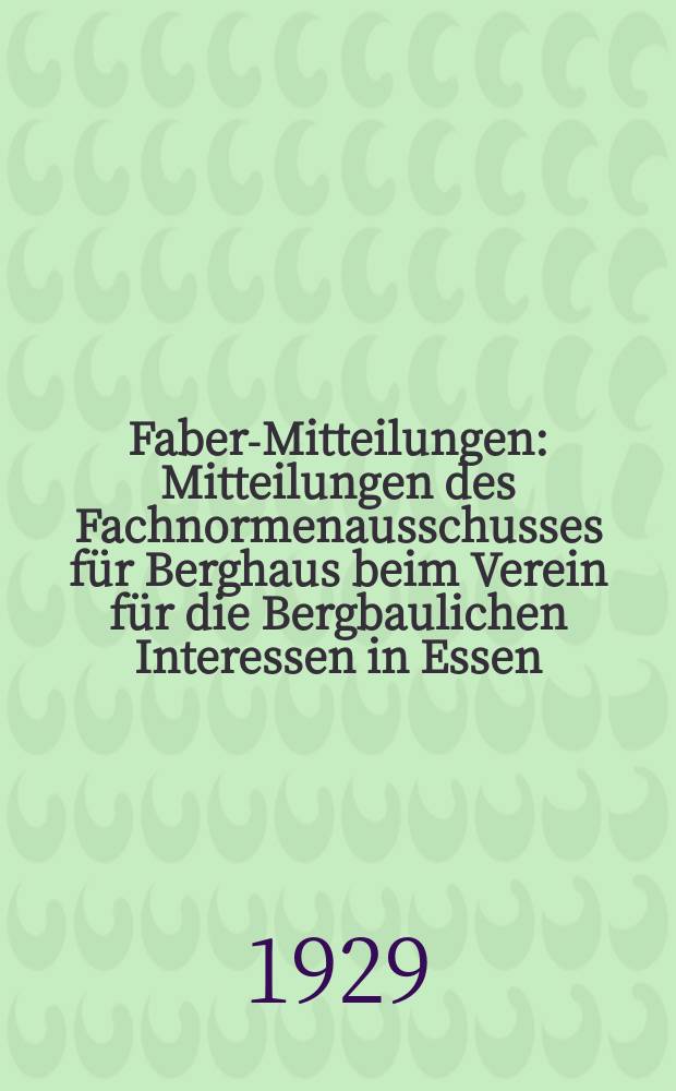 Faberg- Mitteilungen : Mitteilungen des Fachnormenausschusses f&uuml;r Berghaus beim Verein f&uuml;r die Bergbaulichen Interessen in Essen