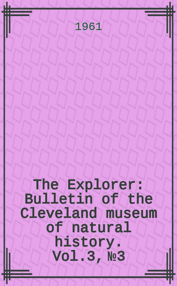 The Explorer : Bulletin of the Cleveland museum of natural history. Vol.3, №3