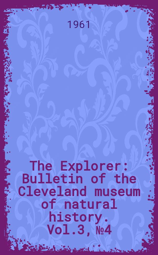 The Explorer : Bulletin of the Cleveland museum of natural history. Vol.3, №4