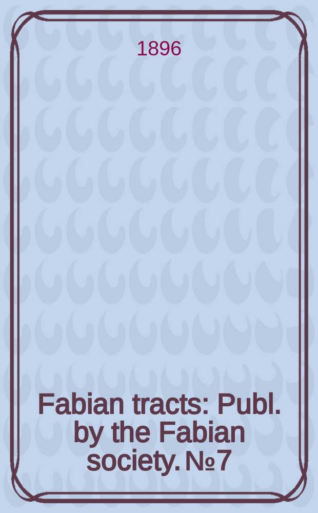 Fabian tracts : Publ. by the Fabian society. №7 : Capital and land 5th ed.
