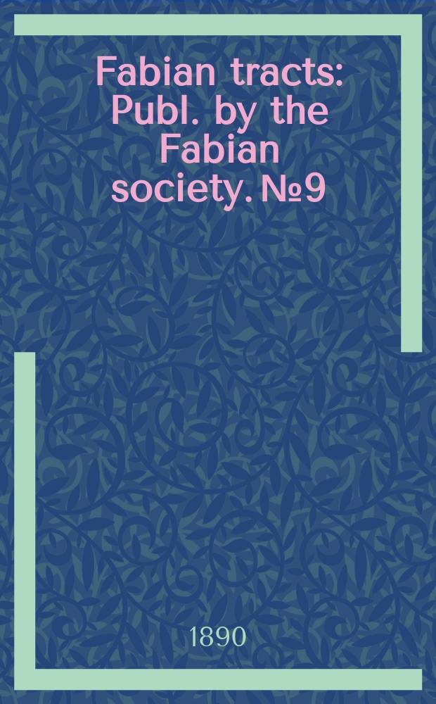 Fabian tracts : Publ. by the Fabian society. №9 : An eight hours bill. (Rev.)