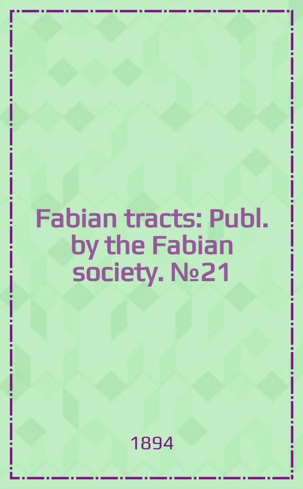Fabian tracts : Publ. by the Fabian society. №21 : (Questions for London vestrymen)