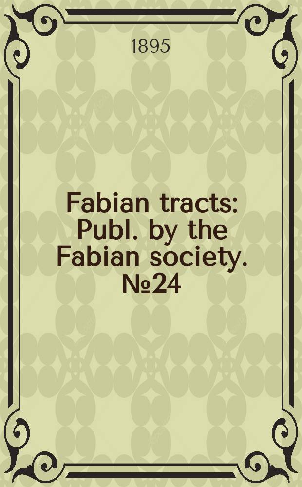 Fabian tracts : Publ. by the Fabian society. №24 : (Questions for parliamentary candidates)