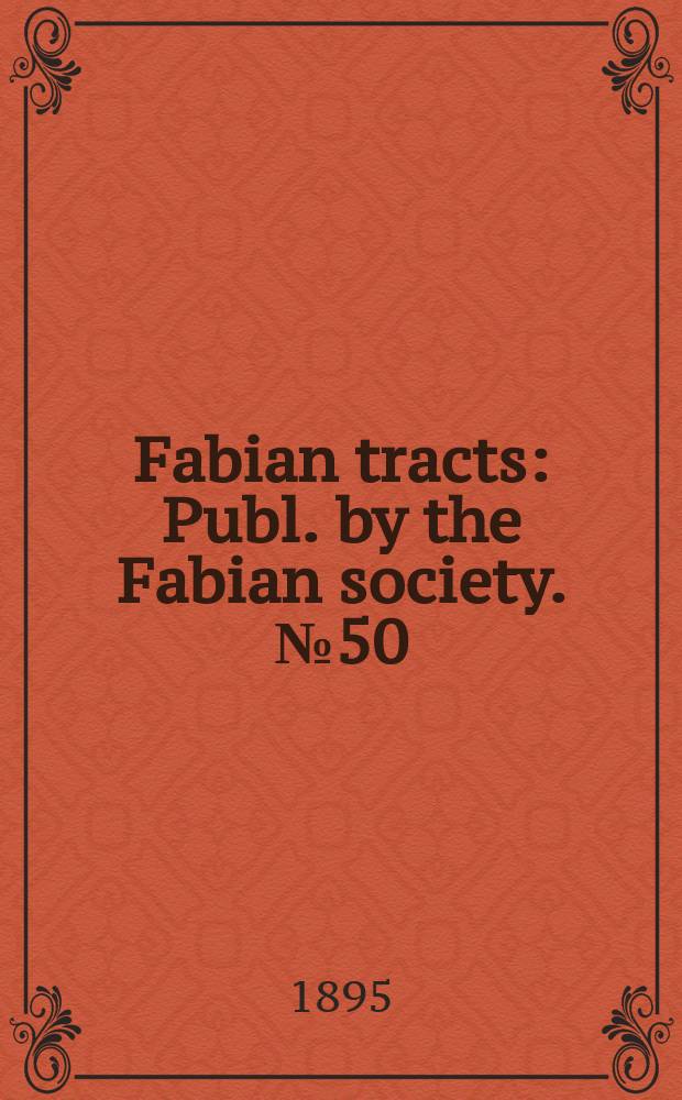 Fabian tracts : Publ. by the Fabian society. №50 : Sweating: its cause and remedy
