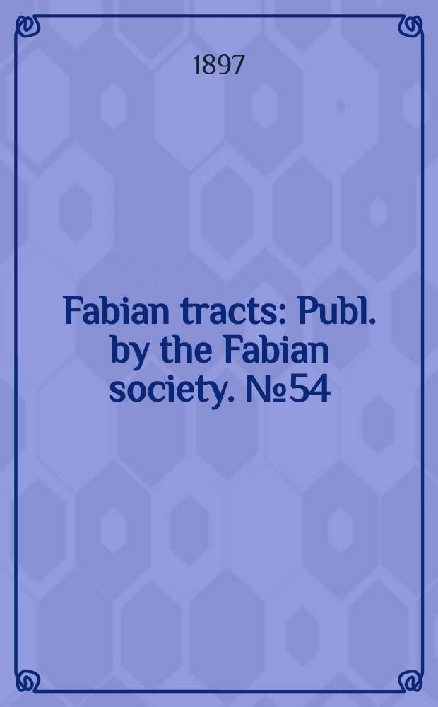 Fabian tracts : Publ. by the Fabian society. №54 : The humanizing of the poor law