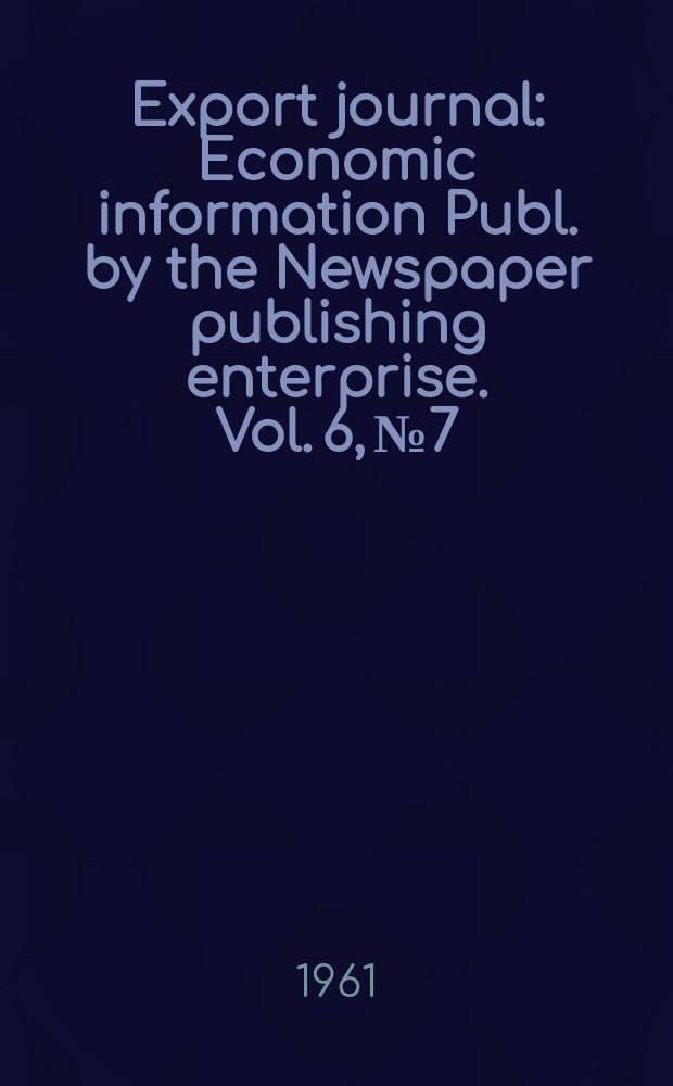 Export journal : Economic information Publ. by the Newspaper publishing enterprise. Vol. 6, №7 : The oversee edition