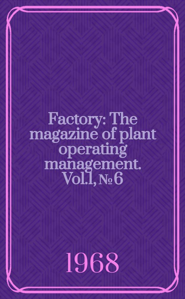 Factory : The magazine of plant operating management. Vol.1, №6