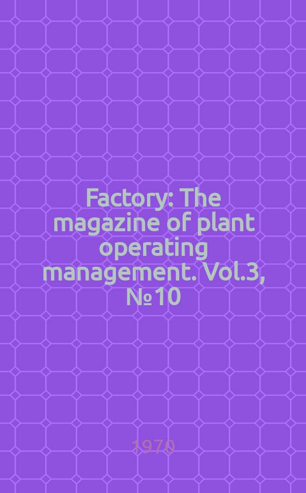 Factory : The magazine of plant operating management. Vol.3, №10