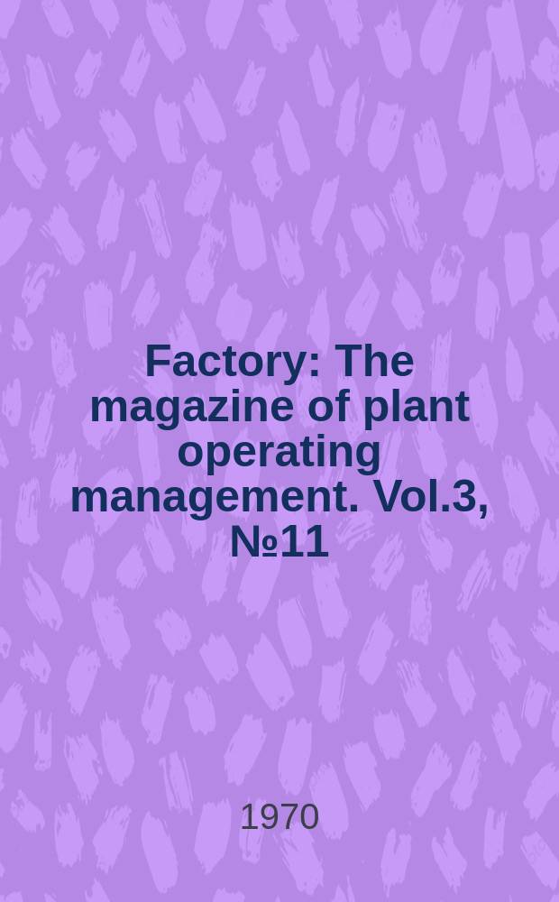 Factory : The magazine of plant operating management. Vol.3, №11