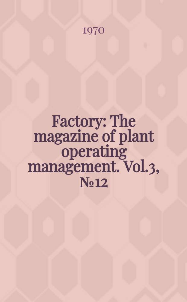Factory : The magazine of plant operating management. Vol.3, №12