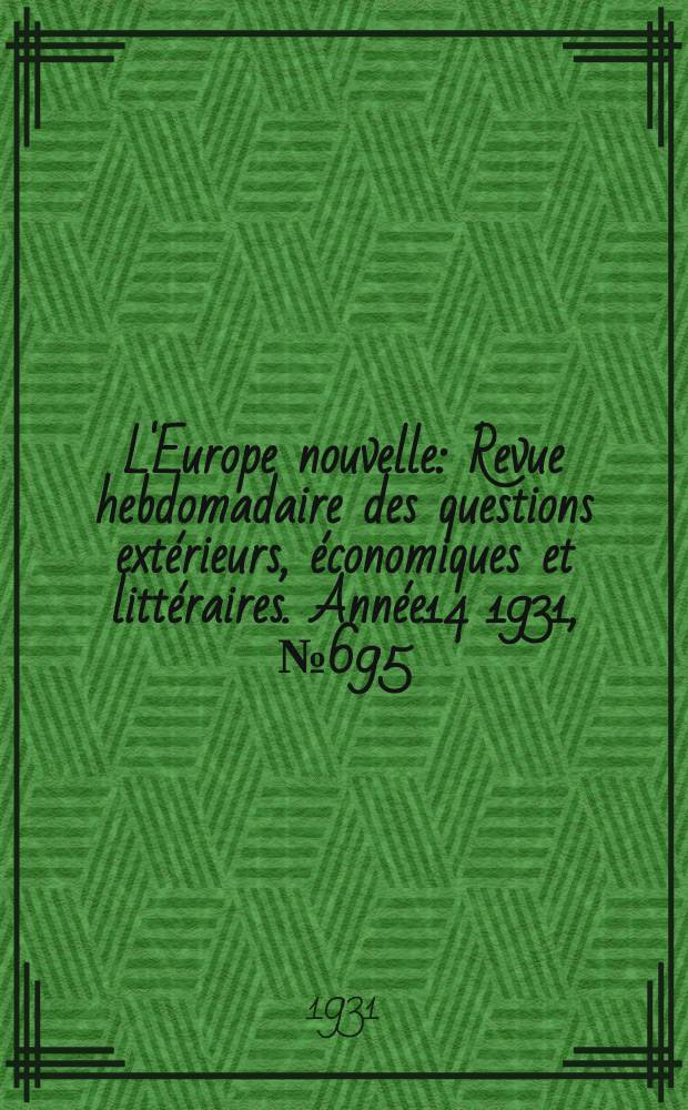 L'Europe nouvelle : Revue hebdomadaire des questions extérieurs, économiques et littéraires. Année14 1931, №695