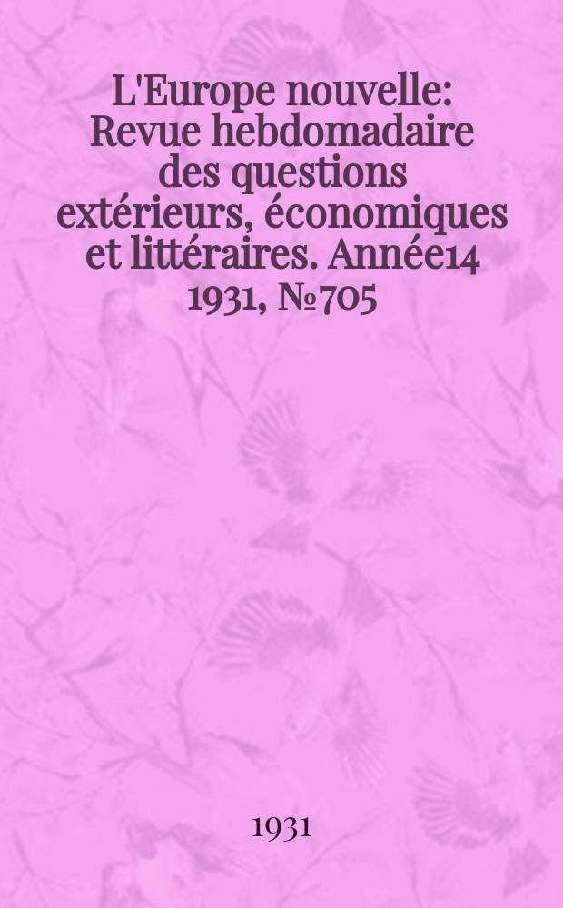 L'Europe nouvelle : Revue hebdomadaire des questions extérieurs, économiques et littéraires. Année14 1931, №705