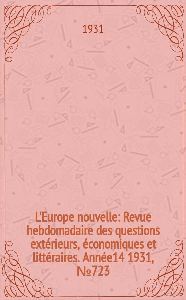 L'Europe nouvelle : Revue hebdomadaire des questions extérieurs, économiques et littéraires. Année14 1931, №723