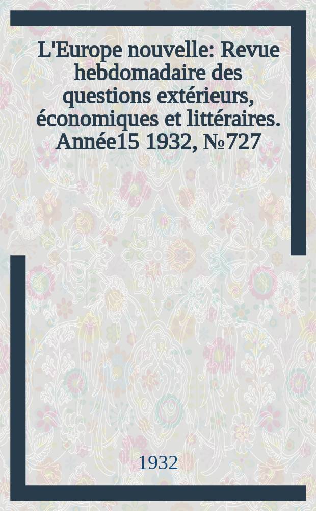 L'Europe nouvelle : Revue hebdomadaire des questions extérieurs, économiques et littéraires. Année15 1932, №727