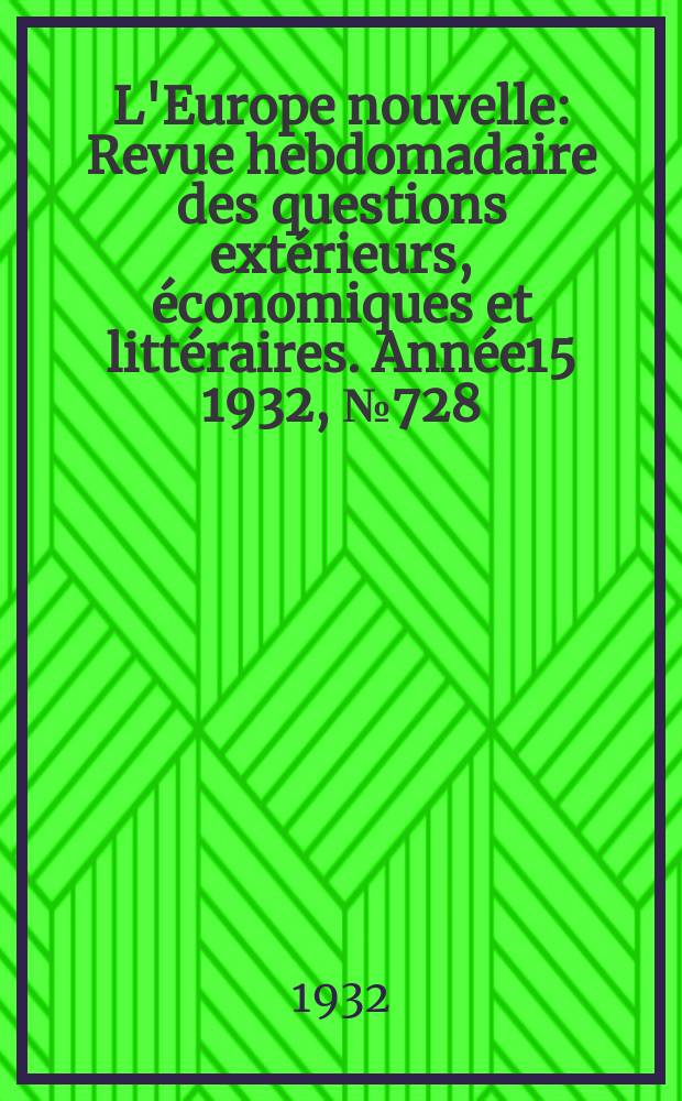 L'Europe nouvelle : Revue hebdomadaire des questions extérieurs, économiques et littéraires. Année15 1932, №728