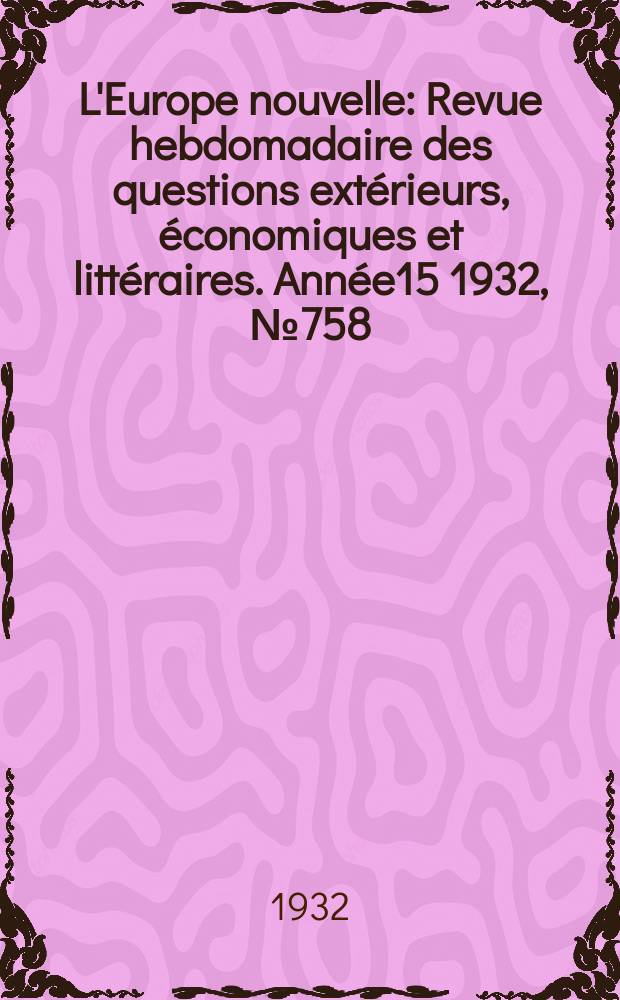L'Europe nouvelle : Revue hebdomadaire des questions extérieurs, économiques et littéraires. Année15 1932, №758