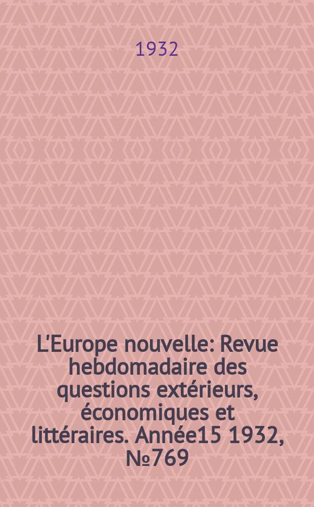 L'Europe nouvelle : Revue hebdomadaire des questions extérieurs, économiques et littéraires. Année15 1932, №769