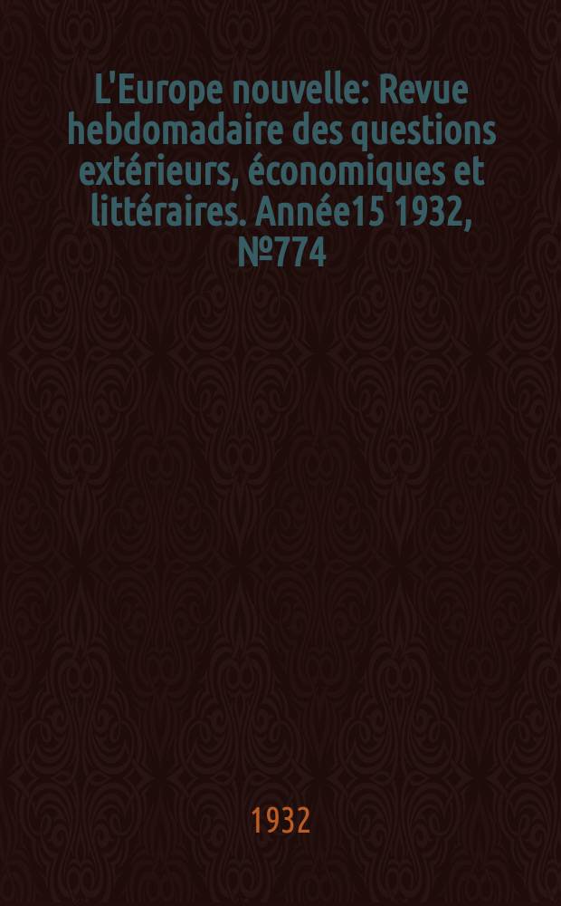 L'Europe nouvelle : Revue hebdomadaire des questions extérieurs, économiques et littéraires. Année15 1932, №774