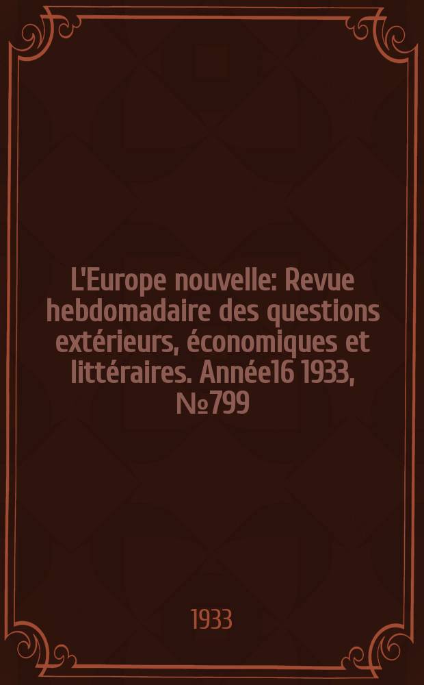 L'Europe nouvelle : Revue hebdomadaire des questions extérieurs, économiques et littéraires. Année16 1933, №799