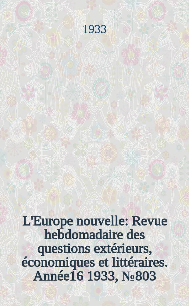 L'Europe nouvelle : Revue hebdomadaire des questions extérieurs, économiques et littéraires. Année16 1933, №803