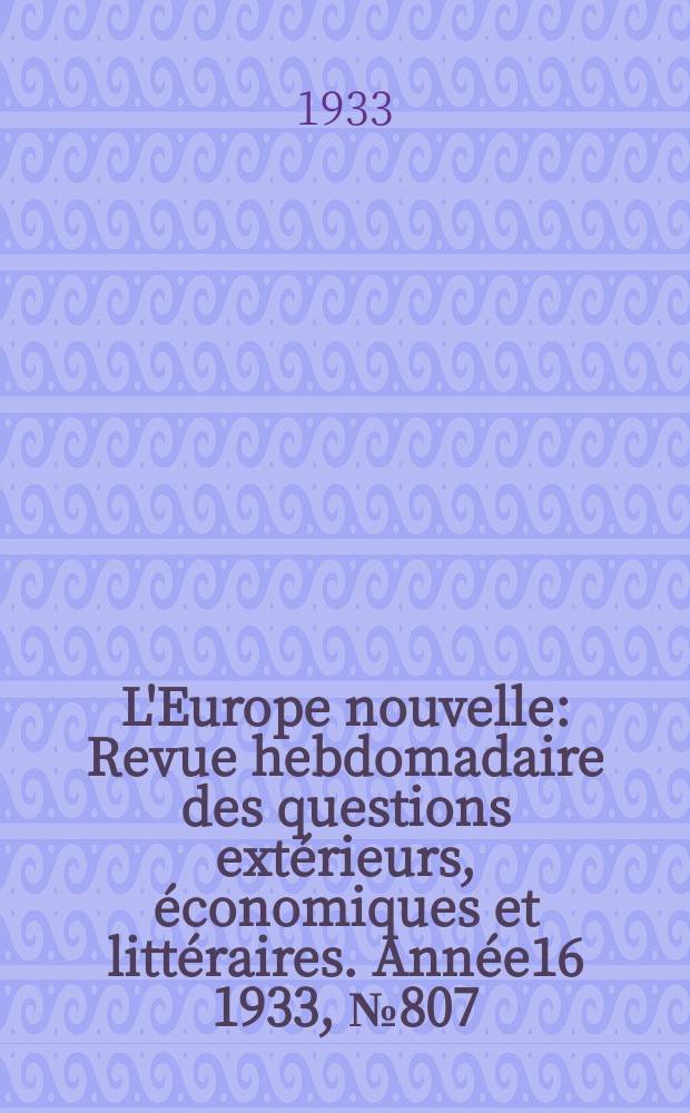 L'Europe nouvelle : Revue hebdomadaire des questions extérieurs, économiques et littéraires. Année16 1933, №807