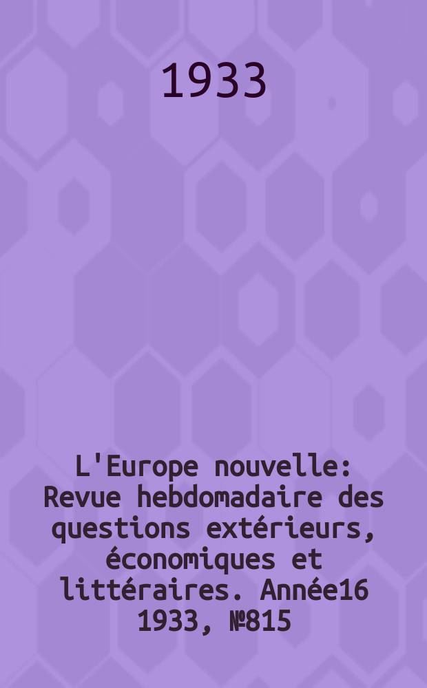 L'Europe nouvelle : Revue hebdomadaire des questions extérieurs, économiques et littéraires. Année16 1933, №815