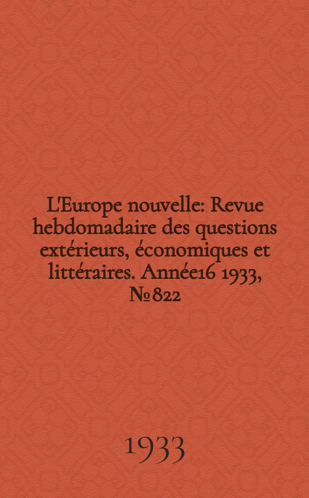 L'Europe nouvelle : Revue hebdomadaire des questions extérieurs, économiques et littéraires. Année16 1933, №822