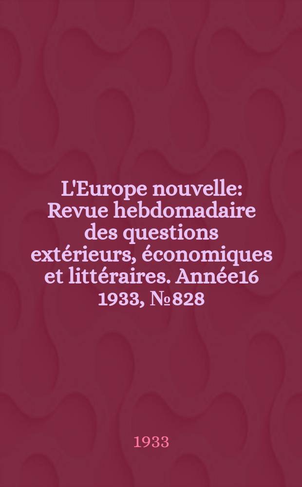 L'Europe nouvelle : Revue hebdomadaire des questions extérieurs, économiques et littéraires. Année16 1933, №828