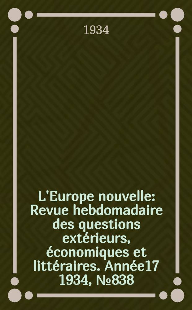 L'Europe nouvelle : Revue hebdomadaire des questions extérieurs, économiques et littéraires. Année17 1934, №838