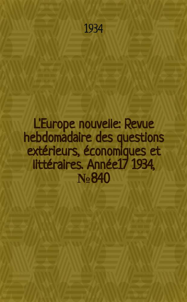 L'Europe nouvelle : Revue hebdomadaire des questions extérieurs, économiques et littéraires. Année17 1934, №840