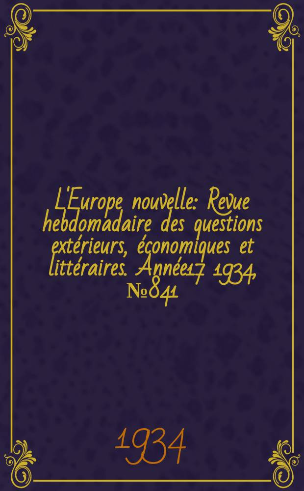 L'Europe nouvelle : Revue hebdomadaire des questions extérieurs, économiques et littéraires. Année17 1934, №841